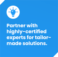 Partner with<br />
highly-certified<br />
experts for tailormade<br />
solutions.